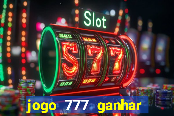 jogo 777 ganhar dinheiro de verdade